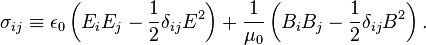 \sigma_{i j} \equiv \epsilon_0 \left(E_i E_j - \frac{1}{2} \delta_{ij} E^2\right) + \frac{1}{\mu_0}  \left(B_i B_j - \frac{1}{2} \delta_{ij} B^2\right).