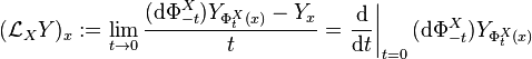 (\mathcal{L}_X Y)_x := \lim_{t \to 0}\frac{(\mathrm{d}\Phi^X_{-t}) Y_{\Phi^X_t(x)} - Y_x}t = \left.\frac{\mathrm{d}}{\mathrm{d} t}\right|_{t=0} (\mathrm{d}\Phi^X_{-t}) Y_{\Phi^X_t(x)}