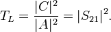 T_L=\frac{|C|^2}{|A|^2} = |S_{21}|^2. 