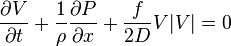  \frac{\partial V}{\partial t}+ \frac{1}{\rho}\frac{\partial P}{\partial x}+\frac{f}{2D}V|V|=0\, 