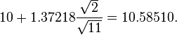 10+1.37218 \frac{\sqrt{2}}{\sqrt{11}}=10.58510.