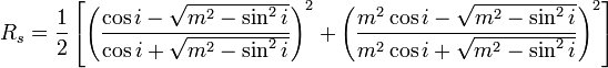  R_s = \frac{1}{2} \left[\left(\frac{\cos i - \sqrt{m^2 - \sin^2 i}}{\cos i + \sqrt{m^2 - \sin^2 i}}\right)^2 + \left(\frac{m^2 \cos i - \sqrt{m^2 - \sin^2 i}}{m^2 \cos i + \sqrt{m^2 - \sin^2 i}}\right)^2\right]