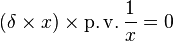 \left(\delta \times x \right) \times \operatorname{p.v.} \frac{1}{x} = 0