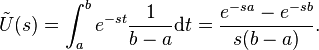 \tilde U(s) = \int_a^b e^{-st} \frac{1}{b-a}\text{d}t = \frac{e^{-sa}-e^{-sb}}{s(b-a)}.