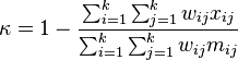 \kappa = 1- \frac{\sum_{i=1}^{k} \sum_{j=1}^{k}w_{ij}x_{ij}} {\sum_{i=1}^{k} \sum_{j=1}^{k}w_{ij}m_{ij}}