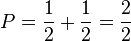 P = \frac{1}{2} + \frac{1}{2} = \frac{2}{2}