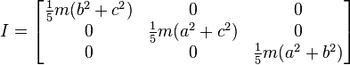 
I =
\begin{bmatrix}
  \frac{1}{5} m (b^2+c^2) & 0 & 0 \\
  0 & \frac{1}{5} m (a^2+c^2) & 0 \\
  0 & 0 & \frac{1}{5} m (a^2+b^2)
\end{bmatrix}
