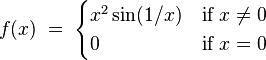 f(x) \;=\; \begin{cases} x^2\sin (1/x) & \text{if }x \ne 0 \\ 0 & \text{if }x=0\end{cases}