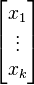 \begin{bmatrix} x_1 \\ \vdots \\ x_k \end{bmatrix} 