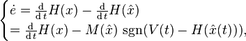 \begin{cases}

\dot{e}
=
\frac{\operatorname{d}}{\operatorname{d}t} H(x)
-
\frac{\operatorname{d}}{\operatorname{d}t} H(\hat{x})\\
=
\frac{\operatorname{d}}{\operatorname{d}t} H(x)
-
M(\hat{x}) \, \operatorname{sgn}( V(t) - H(\hat{x}(t)) ),
\end{cases}