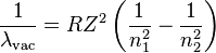 {\frac {1}{\lambda _{\mathrm {vac} }}}=RZ^{2}\left({\frac {1}{n_{1}^{2}}}-{\frac {1}{n_{2}^{2}}}\right)