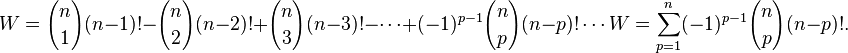 
W = {n \choose 1} (n-1)!  - {n \choose 2} (n-2)!  + {n \choose 3} (n-3)!  - \cdots  + (-1)^{p-1} {n \choose p} (n-p)!   \cdots 
W = \sum_{p=1}^n (-1)^{p-1} {n \choose p} (n-p)!. 
