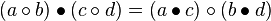  (a \circ b)\bullet (c \circ d) = (a \bullet c) \circ (b \bullet d)