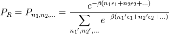 P_R = P_{n_1,n_2,...} = \frac{ e^{-\beta (n_1 \epsilon_1+n_2 \epsilon_2+...)} }
                                                                                    {\displaystyle \sum_{{n_1}',{n_2}',...} e^{-\beta ({n_1}' \epsilon_1+{n_2}' \epsilon_2+...)} } 