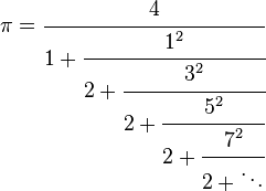 
\pi = \cfrac{4}{1 + \cfrac{1^2}{2 + \cfrac{3^2}{2 + \cfrac{5^2}{2 + \cfrac{7^2}{2 + \ddots}}}}}\,
