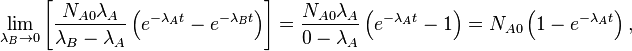  \lim_{\lambda_B\rightarrow 0} \left [ \frac{N_{A0}\lambda_A}{\lambda_B - \lambda_A} \left ( e^{-\lambda_A t} - e^{-\lambda_B t}\right ) \right ] = \frac{N_{A0}\lambda_A}{0 - \lambda_A} \left ( e^{-\lambda_A t} - 1 \right ) = N_{A0} \left ( 1- e^{-\lambda_A t} \right ), 