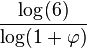 \frac{\log(6)}{\log(1+\varphi)}