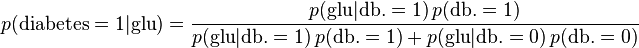  p(\mbox{diabetes}=1|\mbox{glu})
 = \frac{p(\mbox{glu}|\mbox{db.}=1)\,p(\mbox{db.}=1)}{p(\mbox{glu}|\mbox{db.}=1)\,p(\mbox{db.}=1) + p(\mbox{glu}|\mbox{db.}=0)\,p(\mbox{db.}=0)}
