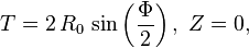 T=2 \, R_0 \, \sin \left( \frac{\Phi}{2} \right), \; Z=0, 