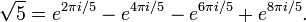 \sqrt{5} = e^{2 \pi i / 5} - e^{4 \pi i / 5} - e^{6 \pi i / 5} + e^{8 \pi i / 5}.