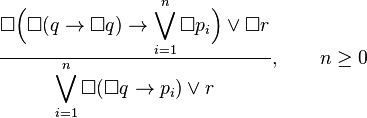 \frac{\displaystyle\Box\Bigl(\Box(q\to\Box q)\to\bigvee_{i=1}^n\Box p_i\Bigr)\lor\Box r}{\displaystyle\bigvee_{i=1}^n\Box(\Box q\to p_i)\lor r},\qquad n\ge0