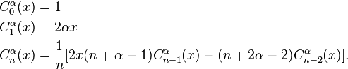 
\begin{align}
C_0^\alpha(x) & = 1 \\
C_1^\alpha(x) & = 2 \alpha x \\
C_n^\alpha(x) & = \frac{1}{n}[2x(n+\alpha-1)C_{n-1}^\alpha(x) - (n+2\alpha-2)C_{n-2}^\alpha(x)].
\end{align}
