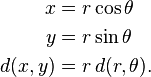 \begin{align}
x & = r \cos \theta \\
y & = r \sin\theta \\
d(x,y) & = r\, d(r,\theta).
\end{align}