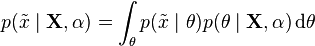 p(\tilde{x} \mid \mathbf{X},\alpha) = \int_{\theta} p(\tilde{x} \mid \theta) p(\theta \mid \mathbf{X},\alpha) \operatorname{d}\!\theta