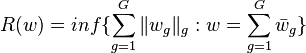 R(w) = inf \{ \sum_{g=1}^G \|w_g\|_g : w = \sum_{g=1}^G \bar w_g \}