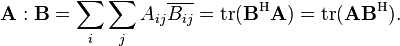  \bold{A} : \bold{B} = \sum_i \sum_j A_{ij} \overline{B_{ij}} = \mathrm{tr} ( \mathbf{B}^\mathrm{H} \mathbf{A} ) = \mathrm{tr} ( \mathbf{A} \mathbf{B}^\mathrm{H} ) .