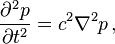 \frac{\partial^2 p}{\partial t^2} = c^2 \nabla^2 p\,,