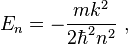 
E_{n} = - \frac{m k^{2}}{2\hbar^{2} n^{2}} ~ ,
