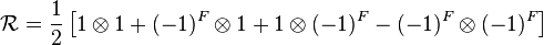 \mathcal{R}=\frac{1}{2}\left[ 1 \otimes 1 + (-1)^F \otimes 1 + 1 \otimes (-1)^F - (-1)^F \otimes (-1)^F\right]