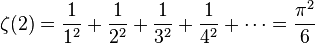 \zeta(2) = \frac{1}{1^2} + \frac{1}{2^2} + \frac{1}{3^2} + \frac{1}{4^2} + \cdots = \frac{\pi^2}{6}\!