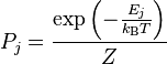 P_{j}=\frac{\exp\left(-\frac{E_{j}}{k_{\mathrm B} T}\right)}{Z}