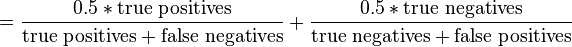 = \frac{0.5*\text{true positives}}{\text{true positives}+\text{false negatives}} + \frac{0.5*\text{true negatives}}{\text{true negatives}+\text{false positives}} 