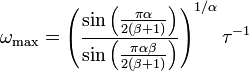 
\omega_{\rm max} =
\left( { \sin \left( { \pi\alpha \over 2 ( \beta +1 ) } \right) \over
\sin \left( { \pi\alpha\beta \over 2 ( \beta +1 ) } \right) } \right) ^ {1/\alpha}
\tau^{-1}
