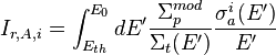 I_{r,A,i} = \int_{E_{th}}^{E_0} dE' \frac{\Sigma_p^{mod}}{\Sigma_t(E')} \frac{\sigma_a^i(E')}{E'}