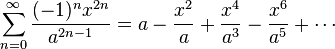 \sum_{n=0}^\infty \frac{(-1)^nx^{2n}}{a^{2n-1}}=a - \frac{x^2}{a} + \frac{x^4}{a^3} - \frac{x^6}{a^5} + \cdots