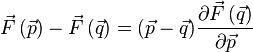 \vec{F}\,(\vec{p}) - \vec{F}\,(\vec{q})=(\vec{p}-\vec{q})\frac{\partial \vec{F}\,(\vec{q})}{\partial \vec{p}}\!