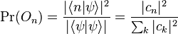  \Pr( O_n ) = \frac{ | \lang n | \psi \rang |^2 }{ |\lang \psi | \psi\rang |} = \frac{ | c_n |^2 }{\sum_k | c_k |^2} 