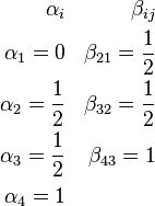 
\begin{align}
\alpha_i & & \beta_{ij} \\
\alpha_1 = 0 & &\beta_{21} = \frac{1}{2} \\
\alpha_2 = \frac{1}{2} & &\beta_{32} = \frac{1}{2} \\
\alpha_3 = \frac{1}{2} & &\beta_{43} = 1 \\
\alpha_4 = 1 & &\\
\end{align}
