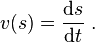  v(s) = \frac {\mathrm{d}s}{\mathrm{d}t}\ . 