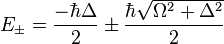 
E_{\pm}=\frac{-\hbar\Delta}{2}\pm\frac{\hbar\sqrt{\Omega^2+\Delta^2}}{2}
