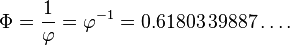 \Phi = {1 \over \varphi} = \varphi^{-1} = 0.61803\,39887\ldots.