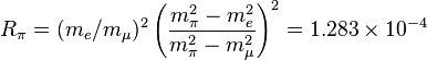  R_\pi = (m_e/m_\mu)^2 \left(\frac{m_\pi^2-m_e^2}{m_\pi^2-m_\mu^2}\right)^2 = 1.283 \times 10^{-4}