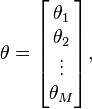 \mathbf{\theta} = \begin{bmatrix} \theta_1 \\ \theta_2 \\ \vdots \\ \theta_M \end{bmatrix},