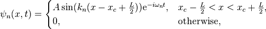 \psi_n(x,t) =
\begin{cases}
A \sin(k_n (x-x_c+\tfrac{L}{2}))\mathrm{e}^{-i\omega_n t}, & x_c-\tfrac{L}{2} < x < x_c+\tfrac{L}{2},\\
0, & \text{otherwise,}
\end{cases}
