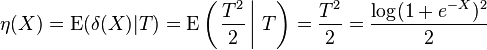  \eta(X) = \mathrm{E}(\delta(X) | T) = \mathrm{E} \left( \left. \frac{T^2}{2} \,\right|\, T \right) = \frac{T^{2}}{2} = \frac{\log(1 + e^{-X})^{2}}{2}