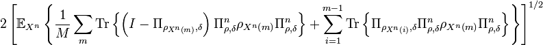 
 2\left[  \mathbb{E}_{X^{n}}\left\{  \frac{1}{M}\sum_{m}\text{Tr}\left\{
\left(  I-\Pi_{\rho_{X^{n}\left(  m\right)  },\delta}\right)  \Pi_{\rho
,\delta}^{n}\rho_{X^{n}\left(  m\right)  }\Pi_{\rho,\delta}^{n}\right\}
+\sum_{i=1}^{m-1}\text{Tr}\left\{  \Pi_{\rho_{X^{n}\left(  i\right)  },\delta
}\Pi_{\rho,\delta}^{n}\rho_{X^{n}\left(  m\right)  }\Pi_{\rho,\delta}
^{n}\right\}  \right\}  \right]  ^{1/2}